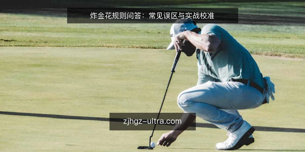 炸金花规则问答:常见误区与实战校准 — 炸金花规则常见疑问从哪来? 配图